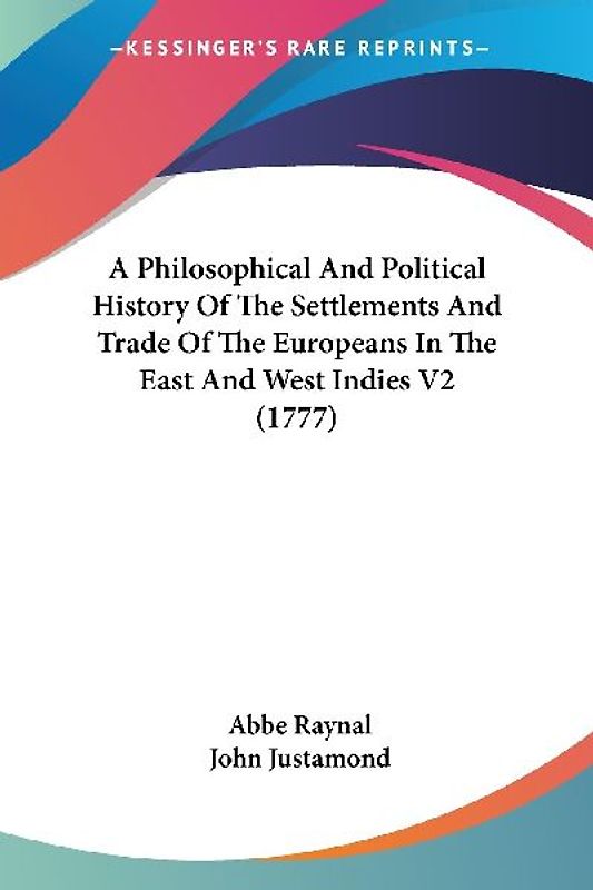 A Philosophical And Political History Of The Settlements And Trade Of The Europeans In The East And West Indies V2 (1777)