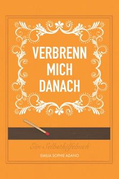 VERBRENN MICH DANACH: (ORANGE EDITION) | Ein Selbsthilfebuch für Frauen