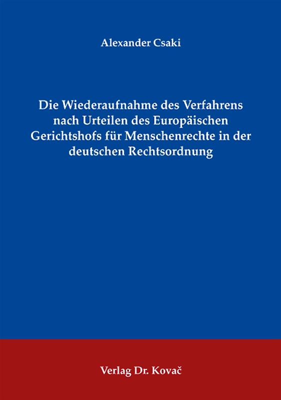 Die Wiederaufnahme des Verfahrens nach Urteilen des Europäischen Gerichtshofs für Menschenrechte in der deutschen Rechtsordnung