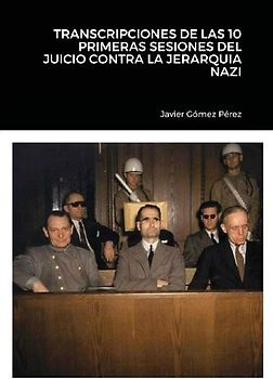 TRANSCRIPCIONES DE LAS 10 PRIMERAS SESIONES DEL JUICIO CONTRA LA JERARQUIA NAZI