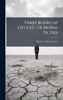 Three Books of Offices, Or Moral Duties