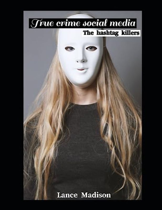 TRUE CRIME SOCIAL MEDIA: THE HASHTAG(#) KILLERS: When our Idols are killers