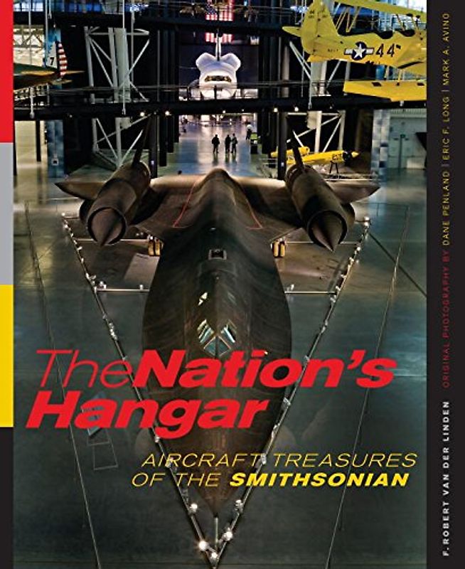 The Nation's Hangar: Aircraft Treasures of the Smithsonian - Robert F. Van Der Linden