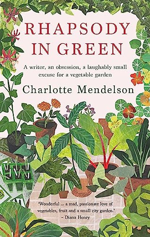 Rhapsody in Green: A Writer, an Obsession, a Laughably Small Excuse for a Vegetable Garden: A Novelist, an Obsession, a Laughably Small Excuse for a Vegetable Garden