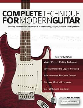 Complete Technique for Modern Guitar: Develop perfect guitar technique and master picking, legato, rhythm and expression (Learn Guitar Theory and Technique)