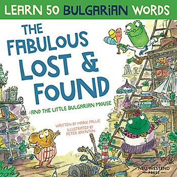 The Fabulous Lost & Found and the little Bulgarian mouse: Laugh as you learn 50 Bulgarian words for kids (bulgarian kids book; bulgarian books for ... for kids, teach bulgarian vocabulary kids)