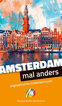 Amsterdam – mal anders. MICHAEL MÜLLER REISEFÜHRER