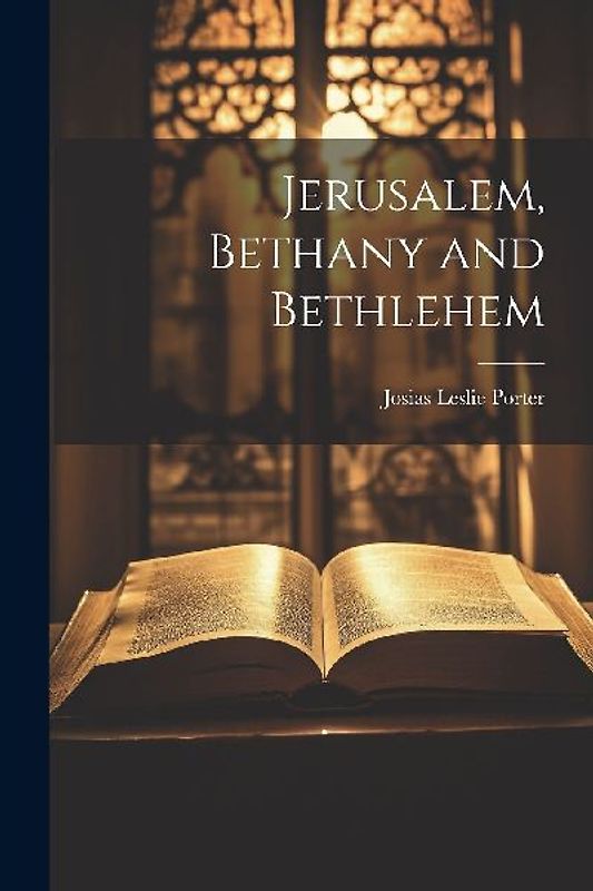 Jerusalem, Bethany and Bethlehem