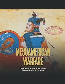 Mesoamerican Warfare: The History of War in the Region from the Olmec to the Aztec