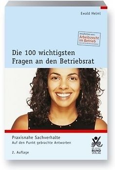 Die 100 wichtigsten Fragen an den Betriebsrat. Praxisnahe Sachverhalte - Auf den Punkt gebrachte Antworten