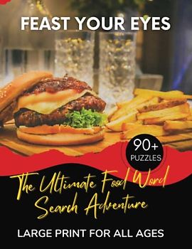 Feast Your Eyes: The Ultimate Food Word Search Adventure: Discover the Tasty World of Culinary Delights While Sharpening Your Mind with Hours of Fun Puzzles, Over 90 Food Word Search Puzzles