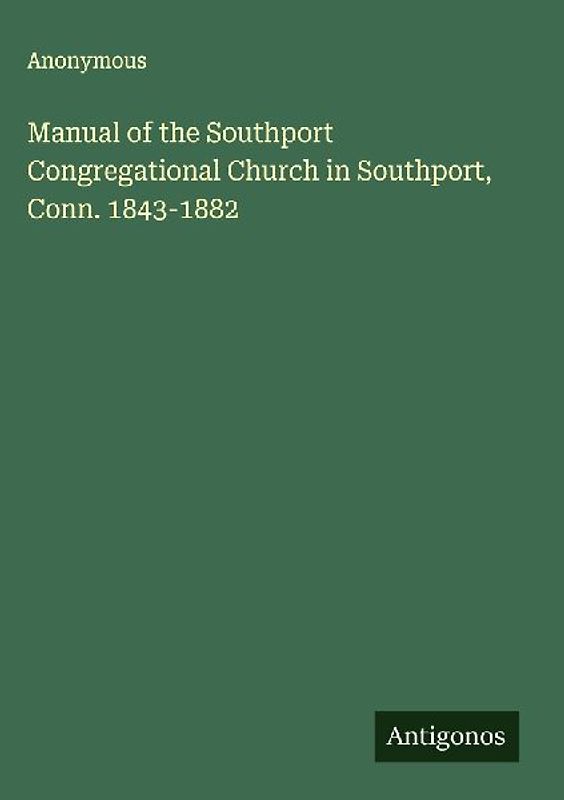 Manual of the Southport Congregational Church in Southport, Conn. 1843-1882