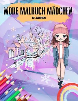 MODE MALBUCH MÄDCHEN 10 JAHREN: Ein Unglaubliches Malbuch für Mädchen im Alter von 10-12 Jahren und Coole Geschenkidee für Mädchen und Junge Mädchen.