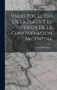 Viajes Por El Río De La Plata Y El Interior De La Confederación Argentina