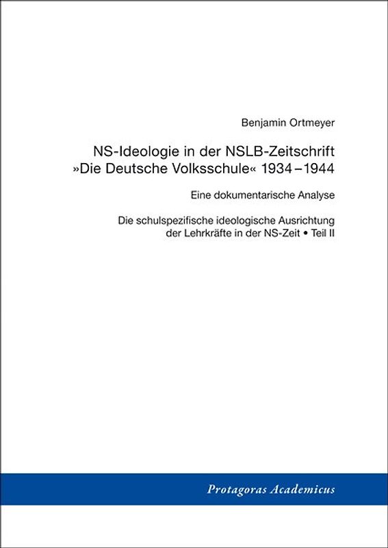 Die schulspezifische ideologische Ausrichtung der Lehrkräfte in der NS-Zeit / Teil II: NS-Ideologie in der NSLB-Zeitschrift »Die Deutsche Volksschule« 1934-1944