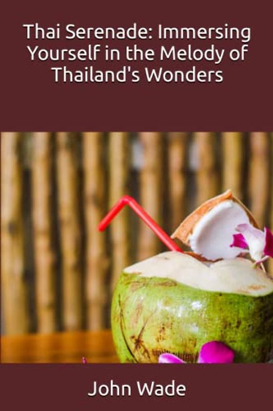 Thai Serenade: Immersing Yourself in the Melody of Thailand's Wonders