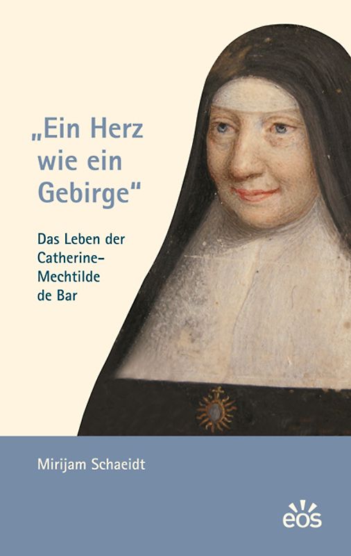 Ein Herz wie ein Gebirge - Das Leben der Catherine-Mechtilde de Bar