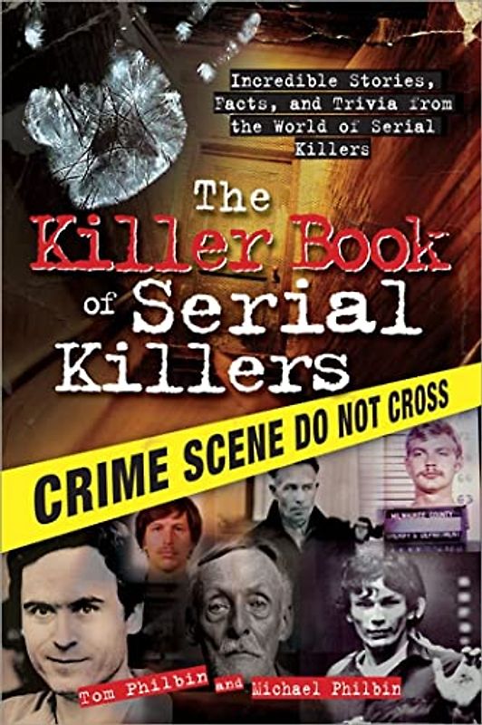 The Killer Book of Serial Killers: Incredible Stories, Facts and Trivia from the World of Serial Killers (History, Biographies, and Famous Murders for True Crime Buffs) (The Killer Books)