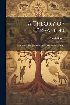 A Theory of Creation: A Review of "Vestiges of the Natural History of Creation"