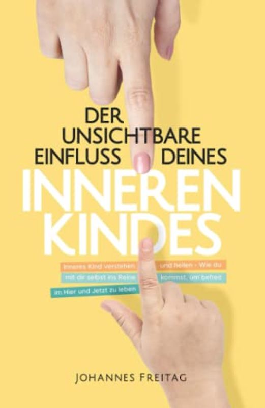 Der unsichtbare Einfluss deines inneren Kindes: Inneres Kind verstehen und heilen - Wie du mit dir selbst ins Reine kommst, um befreit im Hier und Jetzt zu leben