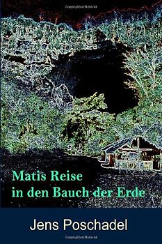 Matis Reise in den Bauch der Erde: Teil 1 der Trilogie (Matis Reisen) - Poschadel, Jens