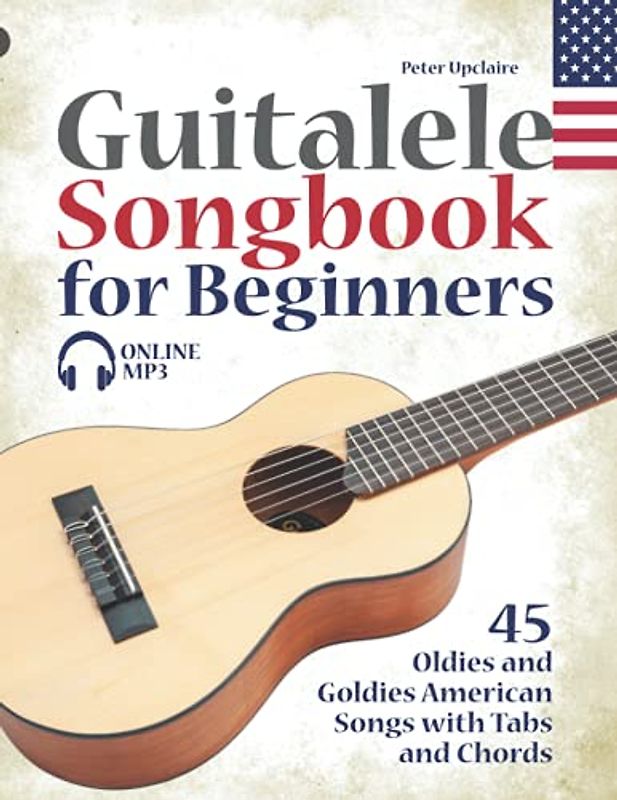 Guitalele Songbook for Beginners - 45 Oldies and Goldies American Songs with Tabs and Chords