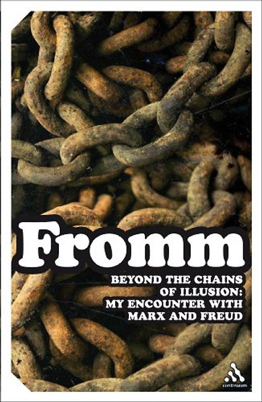 Beyond the Chains of Illusion: My Encounter with Marx and Freud (Continuum Impacts) - Erich Fromm