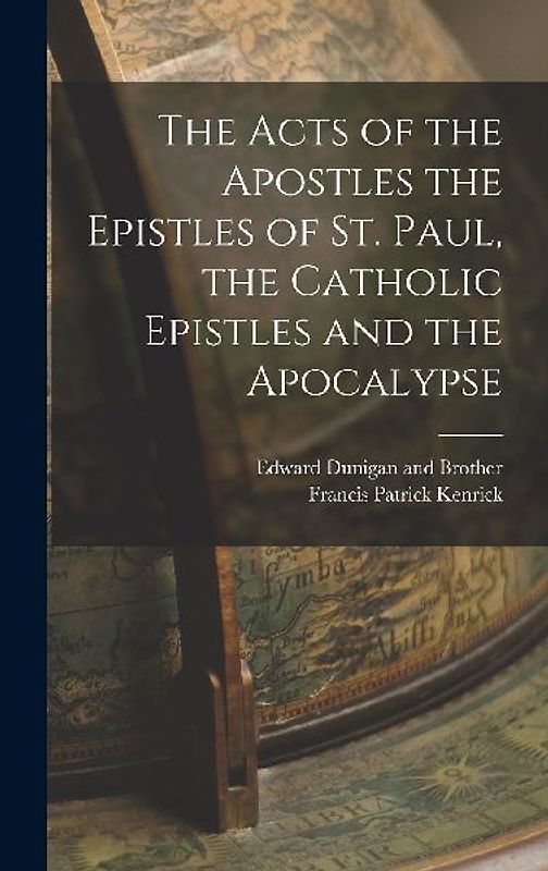 The Acts of the Apostles the Epistles of St. Paul, the Catholic Epistles and the Apocalypse