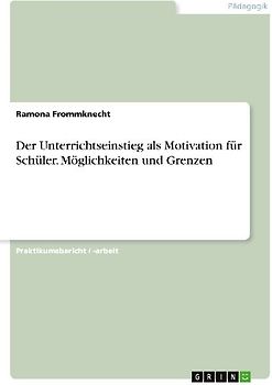 Der Unterrichtseinstieg als Motivation für Schüler. Möglichkeiten und Grenzen