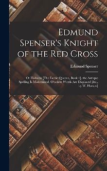 Edmund Spenser's Knight of the Red Cross: Or Holiness [The Faerie Queene, Book 1]. the Antique Spelling Is Modernized, Obsolete Words Are Displaced [&