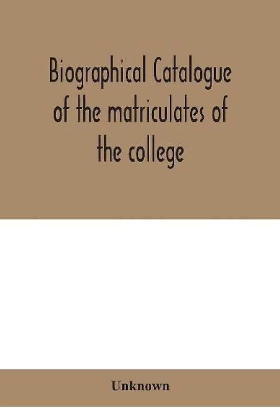 Biographical catalogue of the matriculates of the college, together with lists of the members of the college faculty and the trustees, officers and recipients of honorary degrees, 1749-1893