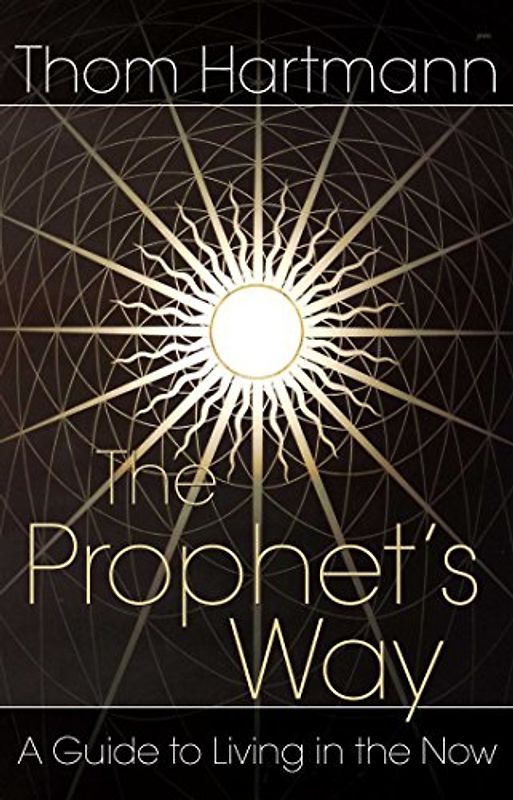 The Prophet's Way: A Guide to Living in the Now - Hartmann, Thom