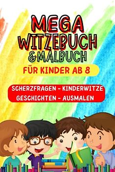 Mega Witzebuch und Malbuch für Kinder ab 8: Scherzfragen, Kinderwitzen, Geschichten und Ausmalbilder. Mega Geschenk für Mädchen und Junge