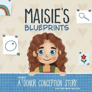 Maisie's Blueprints: A (Double) Donor Conception Story for Two-Mom Families (My Donor Story)
