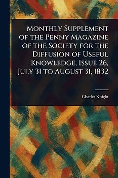 Monthly Supplement of the Penny Magazine of the Society for the Diffusion of Useful Knowledge, Issue 26, July 31 to August 31, 1832