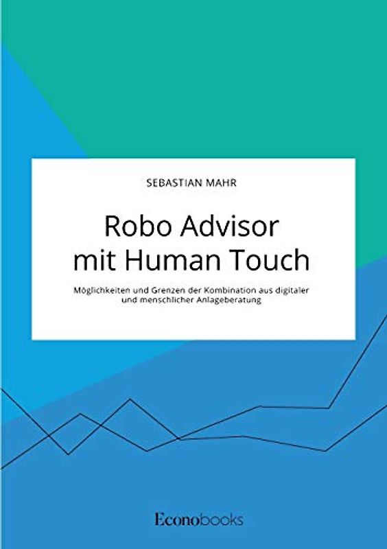 Robo Advisor mit Human Touch. Möglichkeiten und Grenzen der Kombination aus digitaler und menschlicher Anlageberatung