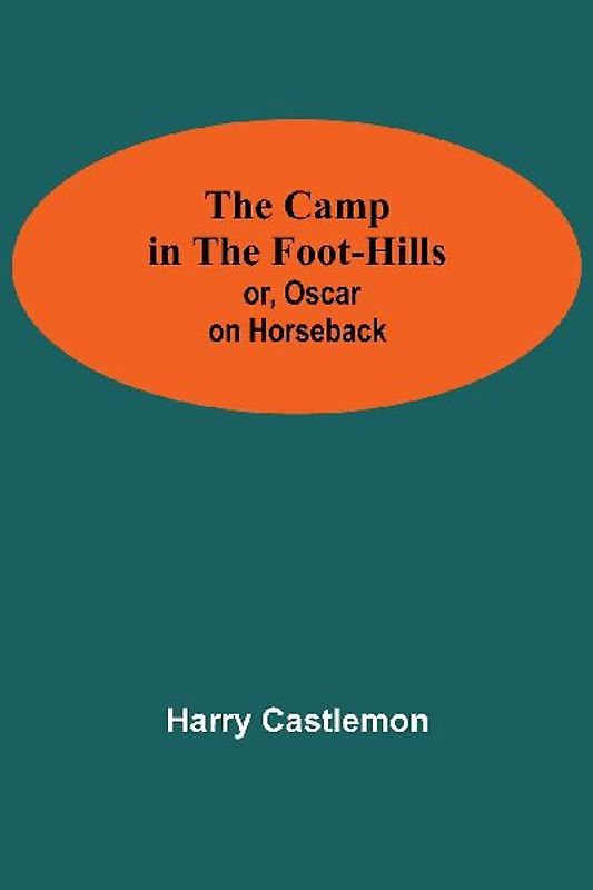 The Camp In The Foot-Hills; Or, Oscar On Horseback