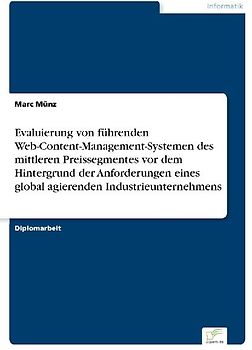 Evaluierung von führenden Web-Content-Management-Systemen des mittleren Preissegmentes vor dem Hintergrund der Anforderungen eines global agierenden Industrieunternehmens