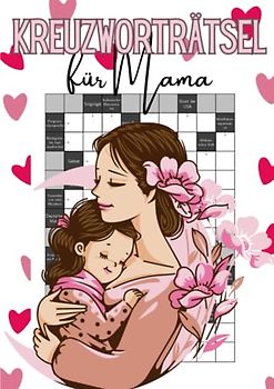 Kreuzworträtsel für Mama: 100 Rätsel gemischter Schwierigkeit für Anfänger und Profis - das Kreuzworträtselbuch für großartige Mütter