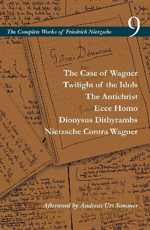 The Case of Wagner / Twilight of the Idols / the Antichrist / Ecce Homo / Dionysus Dithyrambs / Nietzsche Contra Wagner