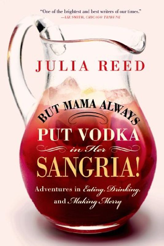But Mama Always Put Vodka in Her Sangria!: Adventures in Eating, Drinking, and Making Merry - Reed, Julia