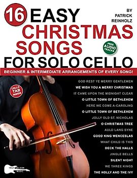 16 Easy Christmas Songs for Solo Cello: Beginner and Intermediate Arrangements of Every Song—Silent Night, Jingle Bells, and 14 Other Carols!