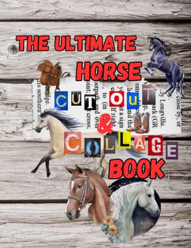 The Ultimate Horse Cut Out and Collage Book