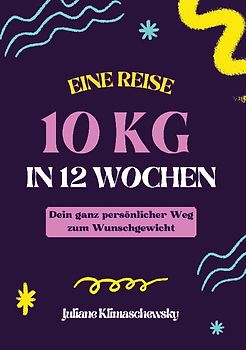 10 KG in 12 Wochen, Dein ganz persönlicher Weg zum Wunschgewicht