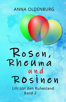 Rosen, Rheuma und Rosinen: Lilli übt den Ruhestand. Band 2