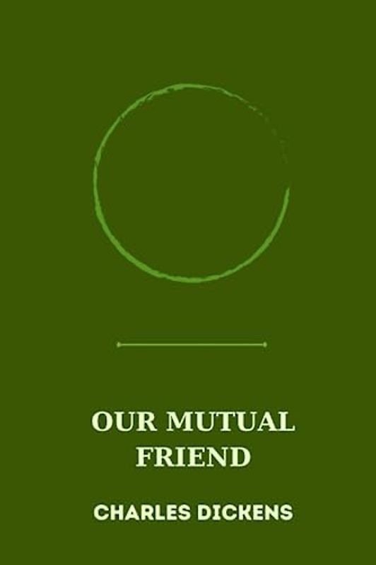 OUR MUTUAL FRIEND by charles dickens