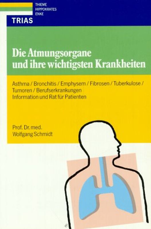 Die Atmungsorgane und ihre wichtigsten Krankheiten. Asthma, Bronchitis, Emphysem, Fibrosen, Tuberkulose, Tumoren, Berufserkrankungen: Information und Rat für Patienten