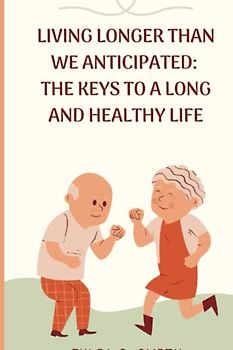 Living longer than we anticipated: The Keys to a Long and Healthy Life