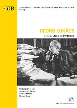 Georg Lukács. Totalität, Utopie und Ontologie