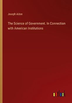 The Science of Government. In Connection with American Institutions
